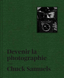 Chuck Samuels. Devenir la photographie [édition bilingue]